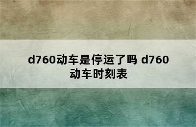 d760动车是停运了吗 d760动车时刻表